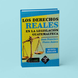 Los Derechos Reales de la Legislación Guatemalteca. 5ta Edición.