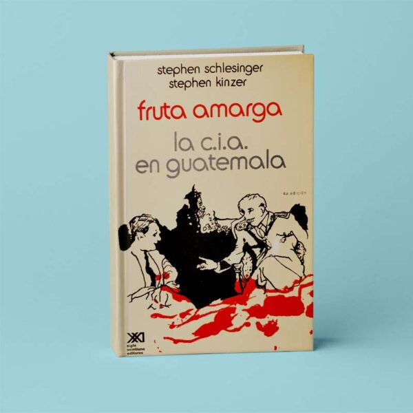 Fruta Amarga. La C.I.A. En Guatemala. 4ta Edición.