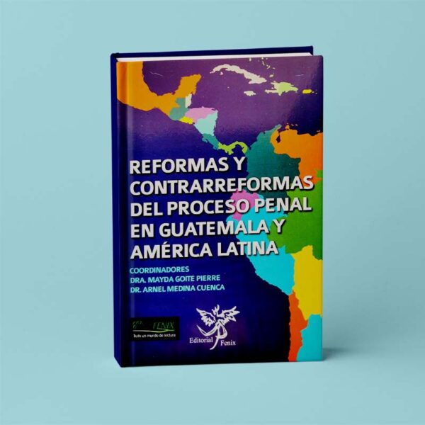 Reformas y Contrarreformas del Proceso Penal en Guatemala y América Latina.