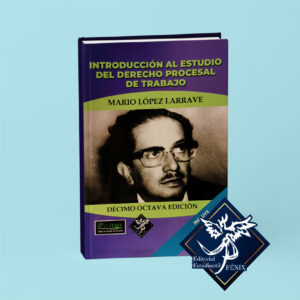 Introducción al Estudio del Derecho Procesal de Trabajo. Décimo octava edición.