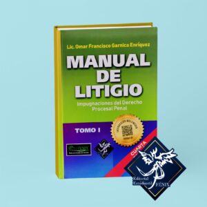 Manual de Litigio. Impugnaciones del Derecho Procesal Penal. Cuarta edición. Tomo I.