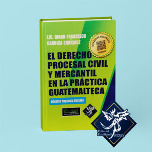 El Derecho Procesal Civil y Mercantil en la Práctica Guatemalteca.12 edición.
