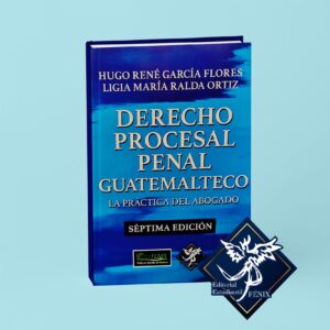 Derecho Procesal Penal Guatemalteco. La práctica del abogado. Séptima edición.